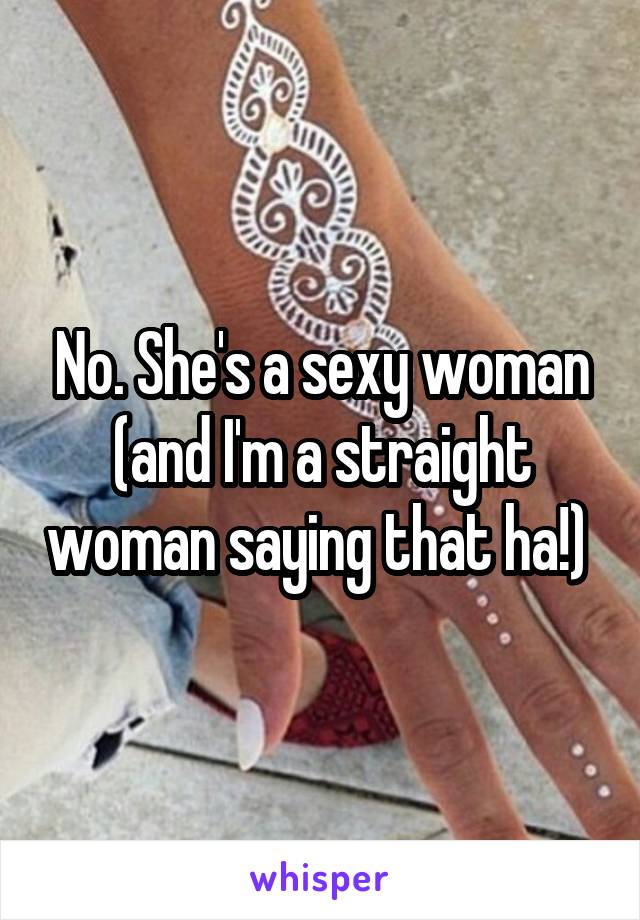 No. She's a sexy woman (and I'm a straight woman saying that ha!) 