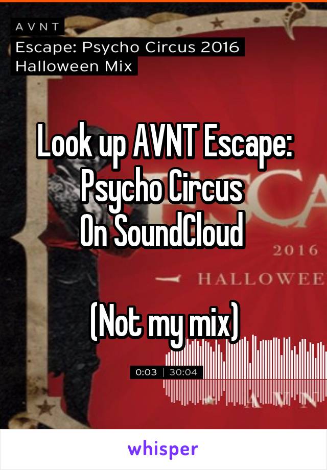 Look up AVNT Escape: Psycho Circus 
On SoundCloud 

(Not my mix)