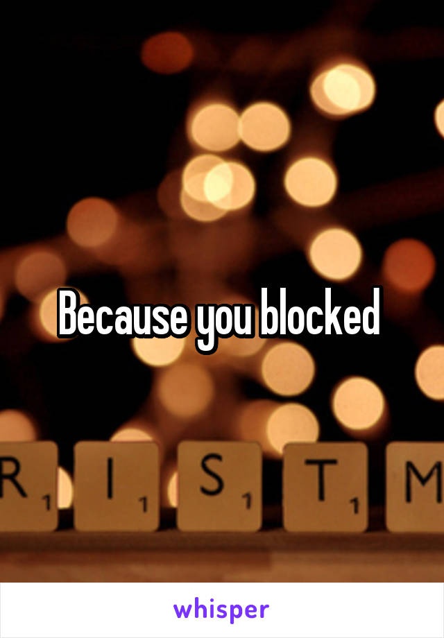 Because you blocked 