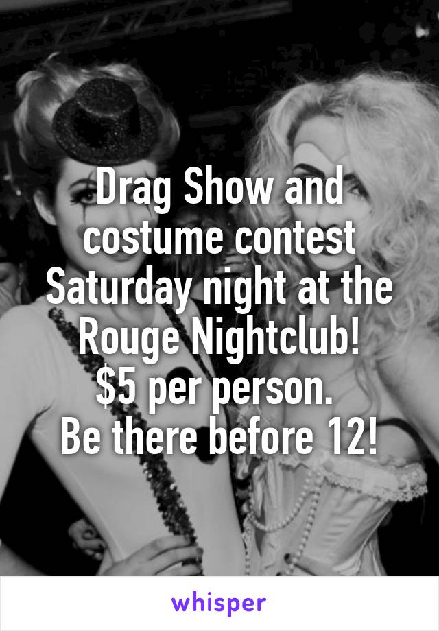 Drag Show and costume contest Saturday night at the Rouge Nightclub!
$5 per person. 
Be there before 12!