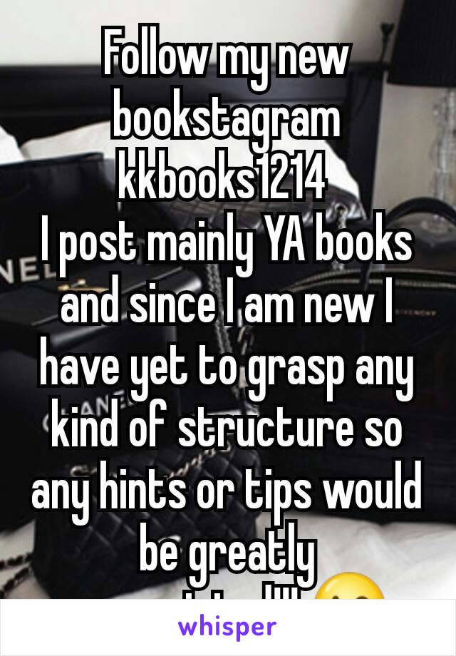 Follow my new bookstagram kkbooks1214 
I post mainly YA books and since I am new I have yet to grasp any kind of structure so any hints or tips would be greatly appreciated!!! 😘