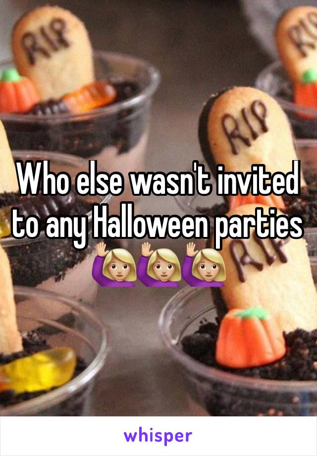 Who else wasn't invited to any Halloween parties 🙋🏼🙋🏼🙋🏼