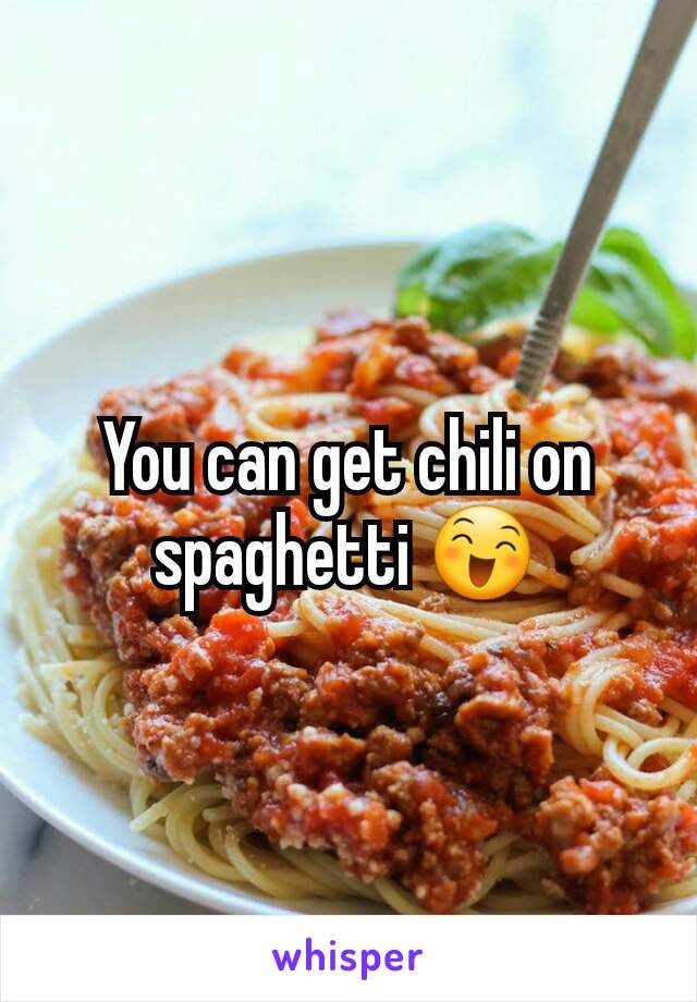 You can get chili on spaghetti 😄