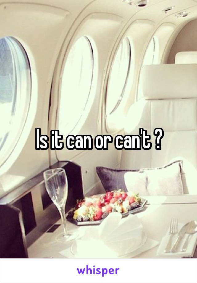 Is it can or can't ?