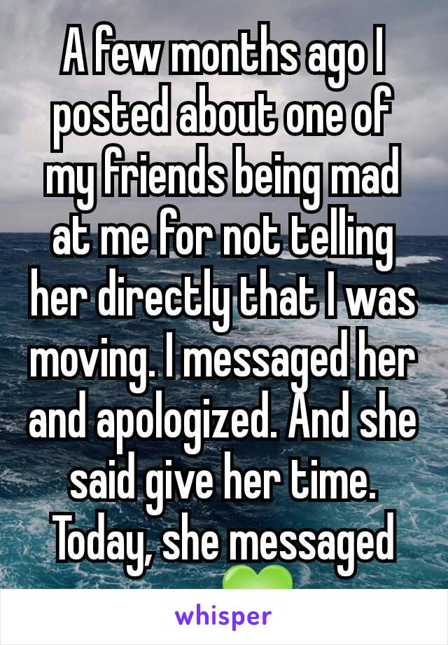 A few months ago I posted about one of my friends being mad at me for not telling her directly that I was moving. I messaged her and apologized. And she said give her time.
Today, she messaged me. 💚