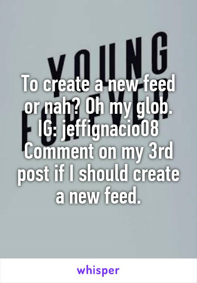 To create a new feed or nah? Oh my glob.
IG: jeffignacio08
Comment on my 3rd post if I should create a new feed.