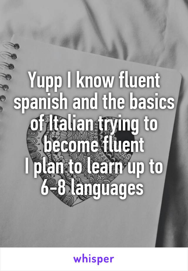 Yupp I know fluent spanish and the basics of Italian trying to become fluent
I plan to learn up to 6-8 languages 