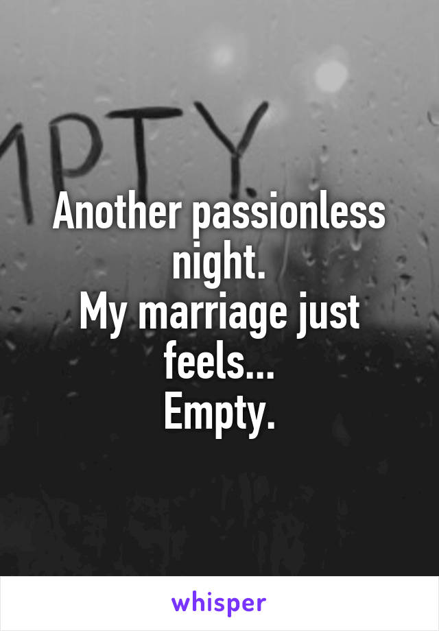 Another passionless night.
My marriage just feels...
Empty.