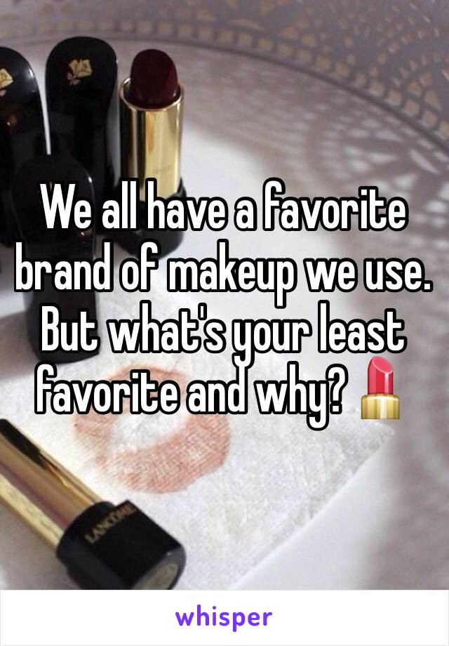 We all have a favorite brand of makeup we use. But what's your least favorite and why?💄