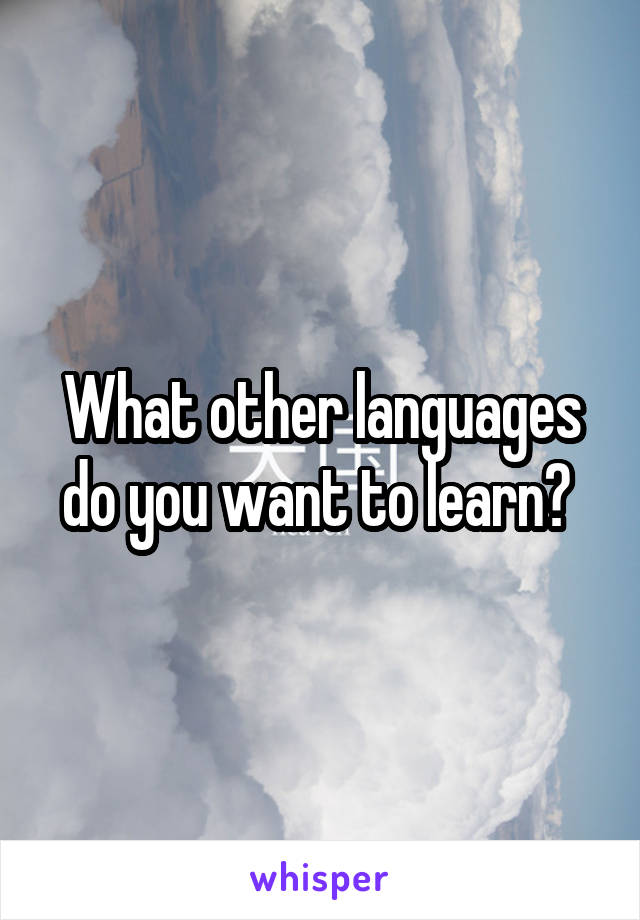 What other languages do you want to learn? 