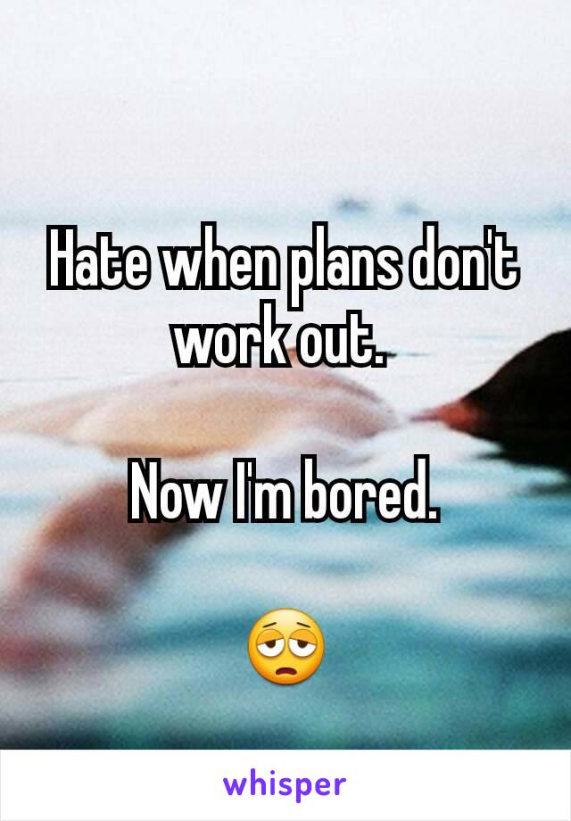 
Hate when plans don't work out. 

Now I'm bored.

😩
