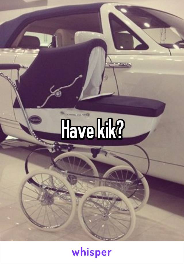 Have kik?