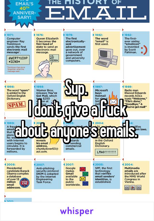 Sup. 
I don't give a fuck about anyone's emails. 