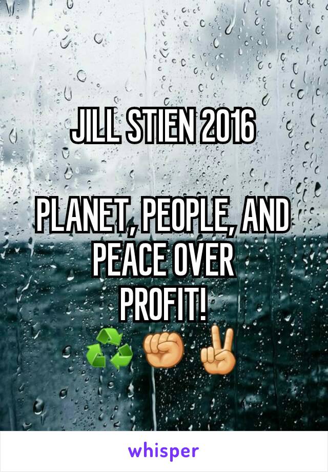 JILL STIEN 2016

PLANET, PEOPLE, AND PEACE OVER
PROFIT!
♻✊✌