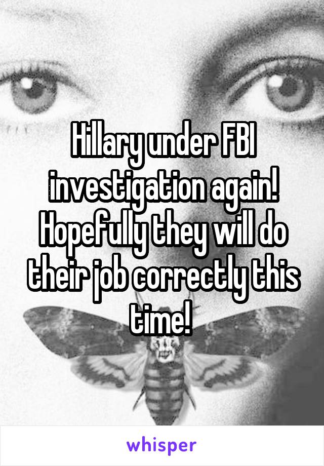 Hillary under FBI investigation again! Hopefully they will do their job correctly this time! 
