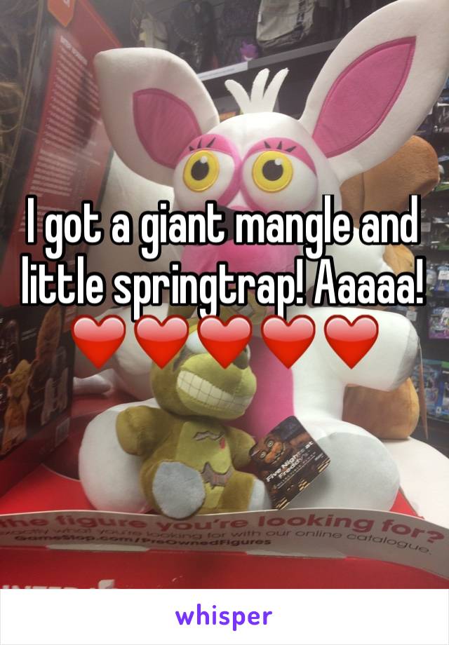 I got a giant mangle and little springtrap! Aaaaa!  ❤️❤️❤️❤️❤️