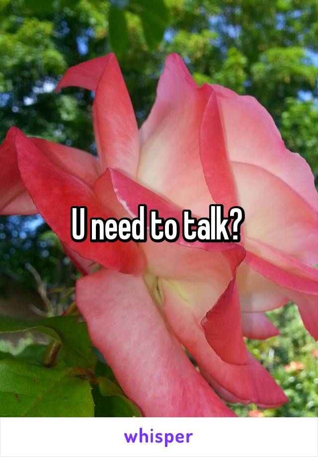 U need to talk? 