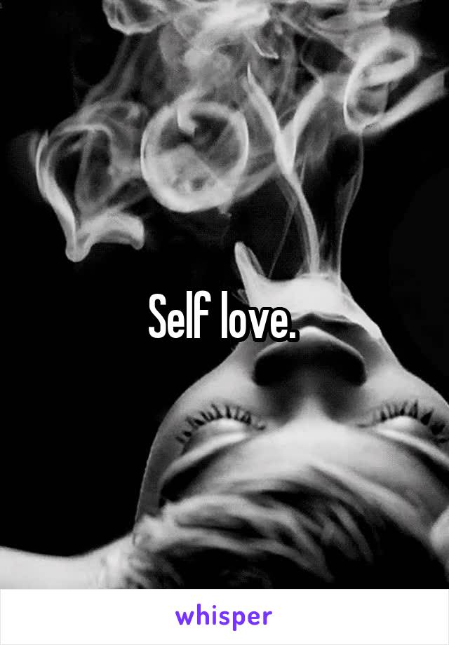Self love. 