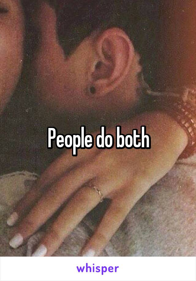People do both