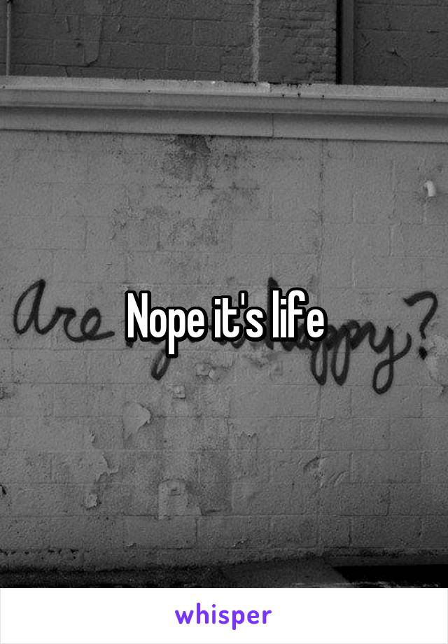 Nope it's life