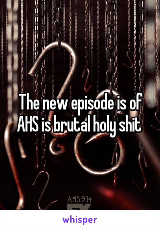 The new episode is of AHS is brutal holy shit 