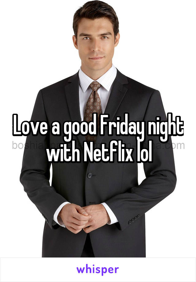 Love a good Friday night with Netflix lol