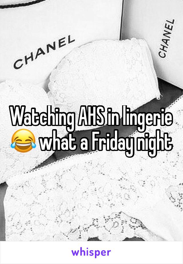 Watching AHS in lingerie 😂 what a Friday night 