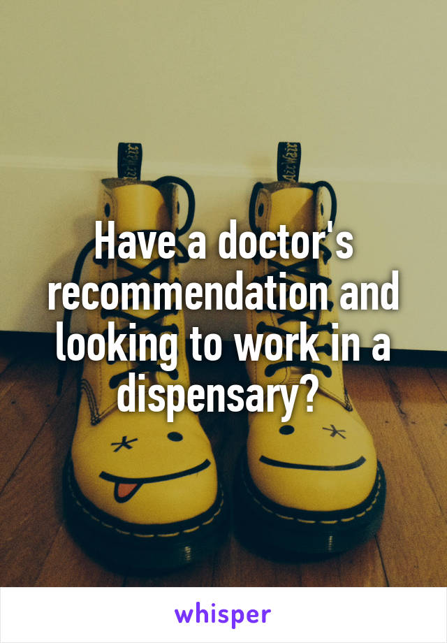 Have a doctor's recommendation and looking to work in a dispensary? 