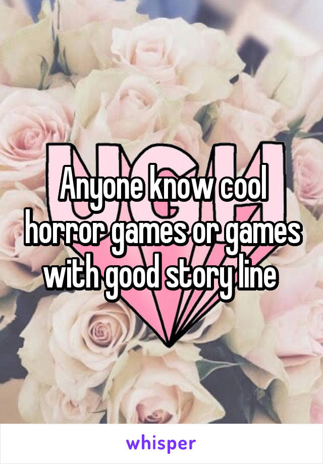 Anyone know cool horror games or games with good story line 