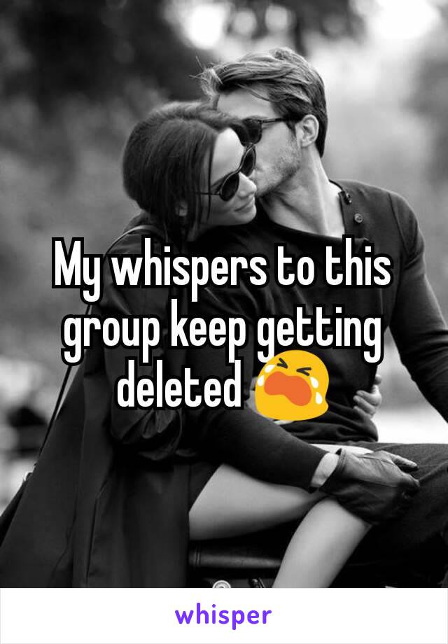 My whispers to this group keep getting deleted 😭