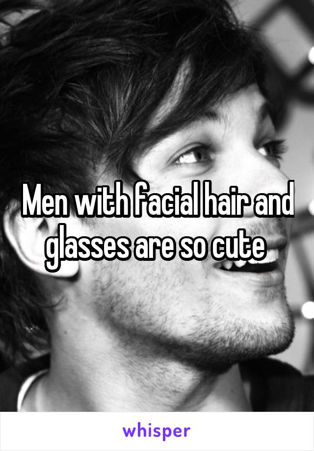 Men with facial hair and glasses are so cute 