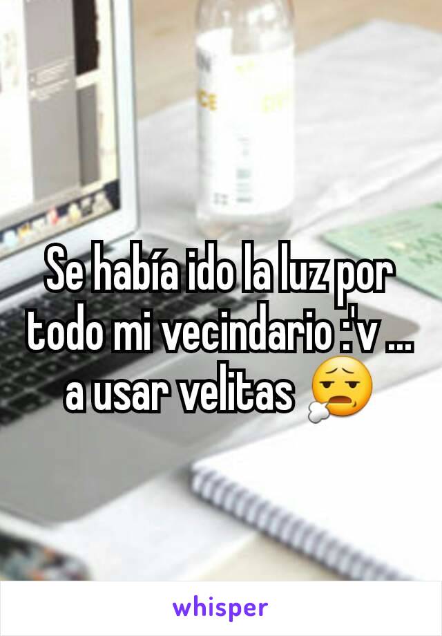 Se había ido la luz por todo mi vecindario :'v ... a usar velitas 😧