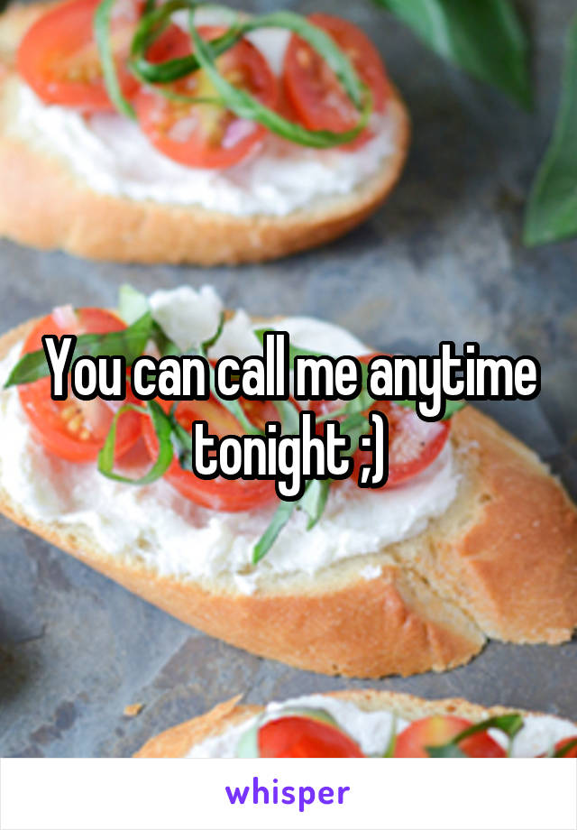 You can call me anytime tonight ;)