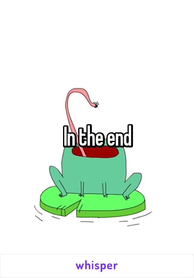 In the end