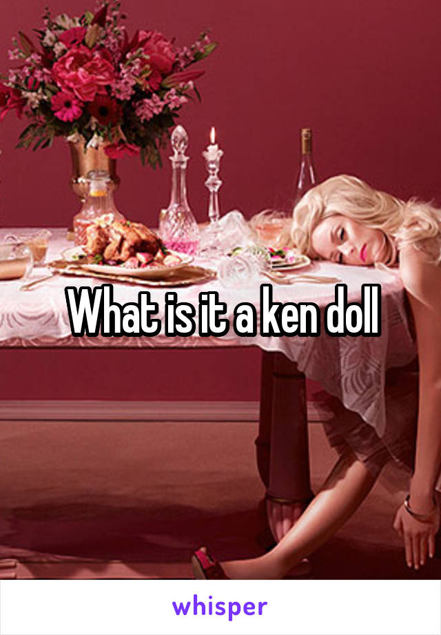 What is it a ken doll