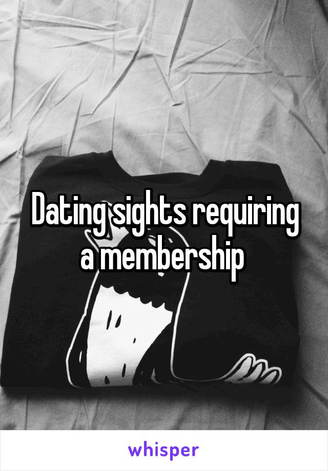 Dating sights requiring a membership 
