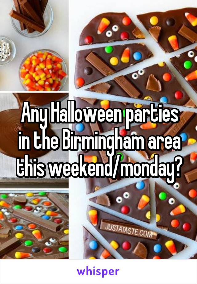 Any Halloween parties in the Birmingham area this weekend/monday?