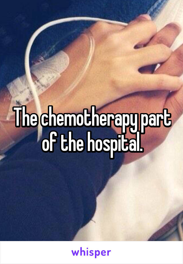 The chemotherapy part of the hospital.