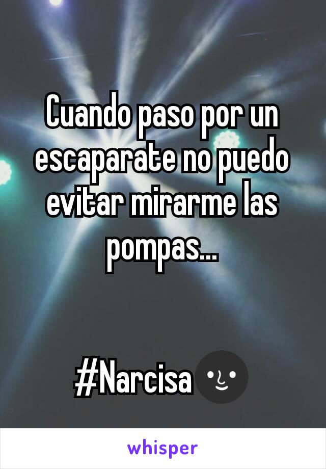 Cuando paso por un escaparate no puedo evitar mirarme las pompas...


#Narcisa🌚