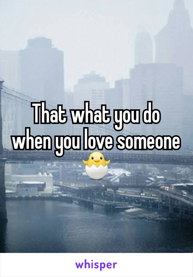 That what you do when you love someone🐣