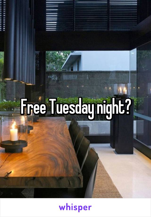 Free Tuesday night?
