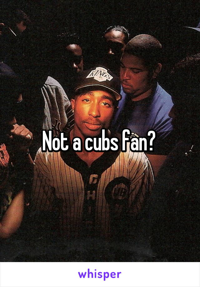 Not a cubs fan? 