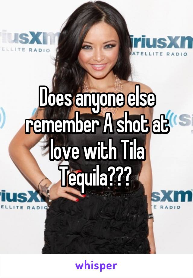 Does anyone else remember A shot at love with Tila Tequila??? 