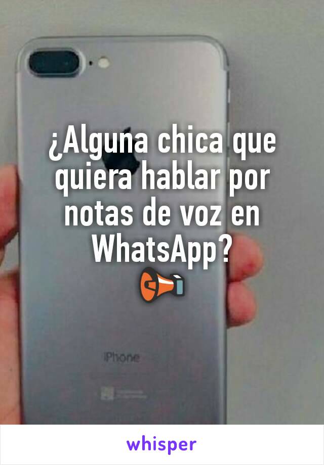 ¿Alguna chica que quiera hablar por notas de voz en WhatsApp?
📢