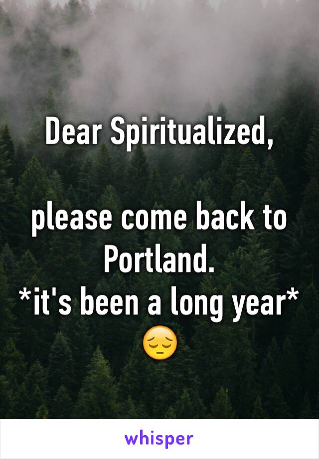 Dear Spiritualized,

please come back to Portland.
*it's been a long year*
😔