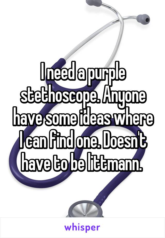 I need a purple stethoscope. Anyone have some ideas where I can find one. Doesn't have to be littmann. 