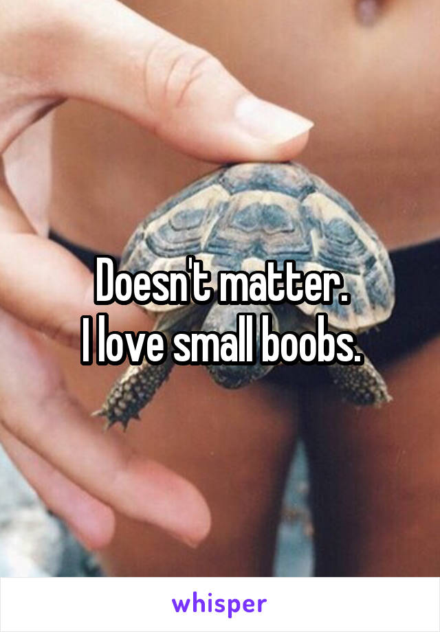 Doesn't matter.
I love small boobs.