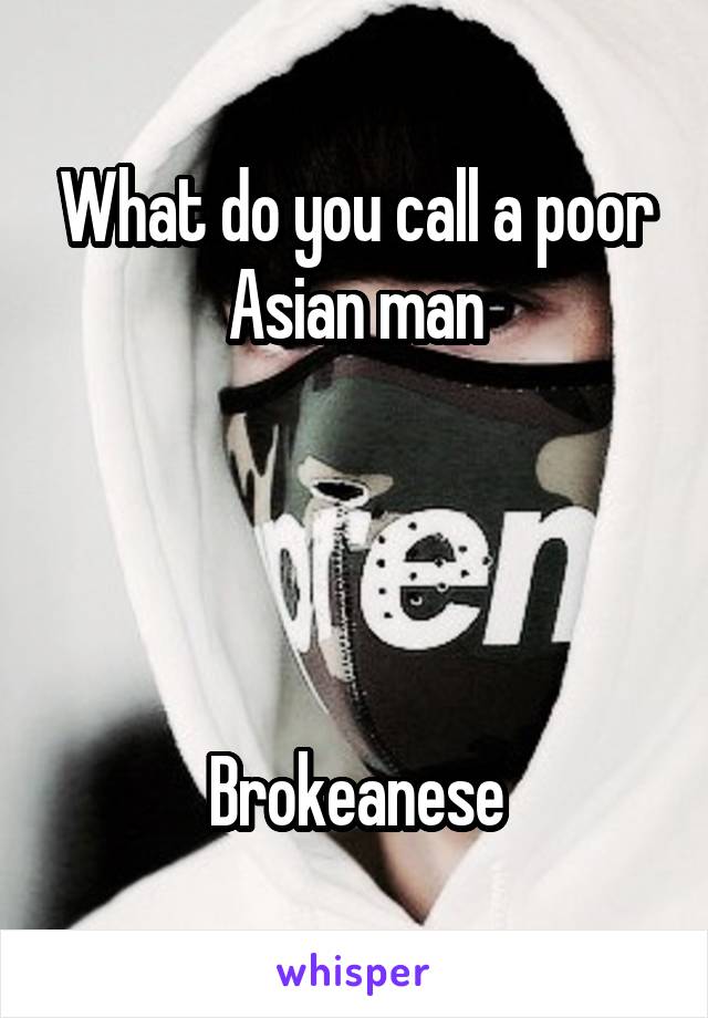 What do you call a poor Asian man




Brokeanese