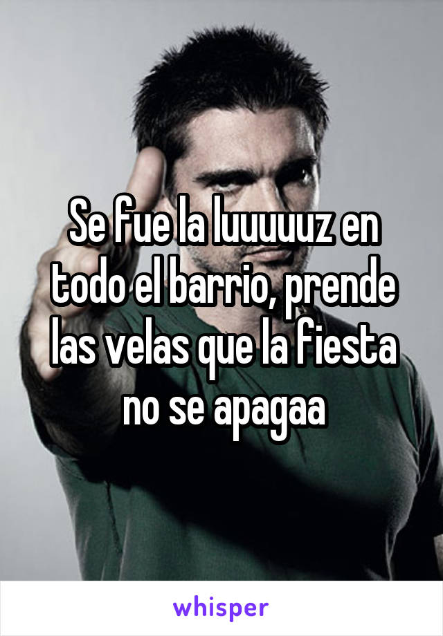 Se fue la luuuuuz en todo el barrio, prende las velas que la fiesta no se apagaa