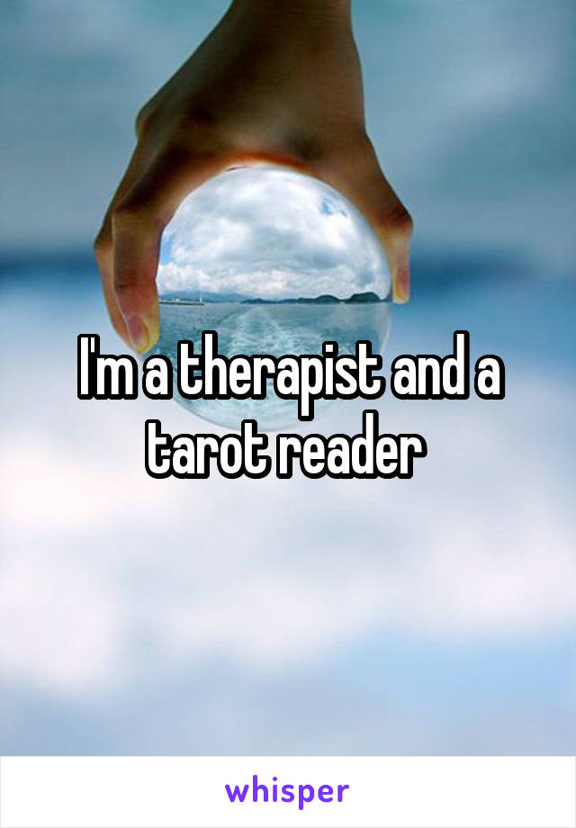 I'm a therapist and a tarot reader 